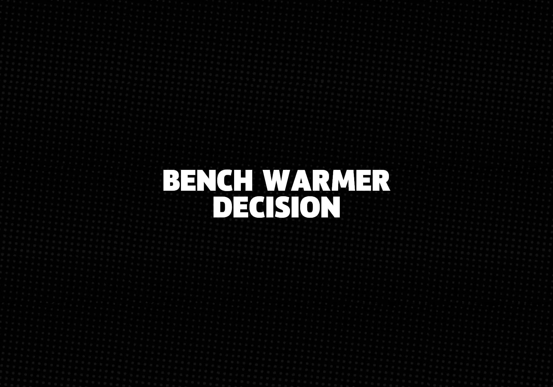 Bench-Warmer-Decision 