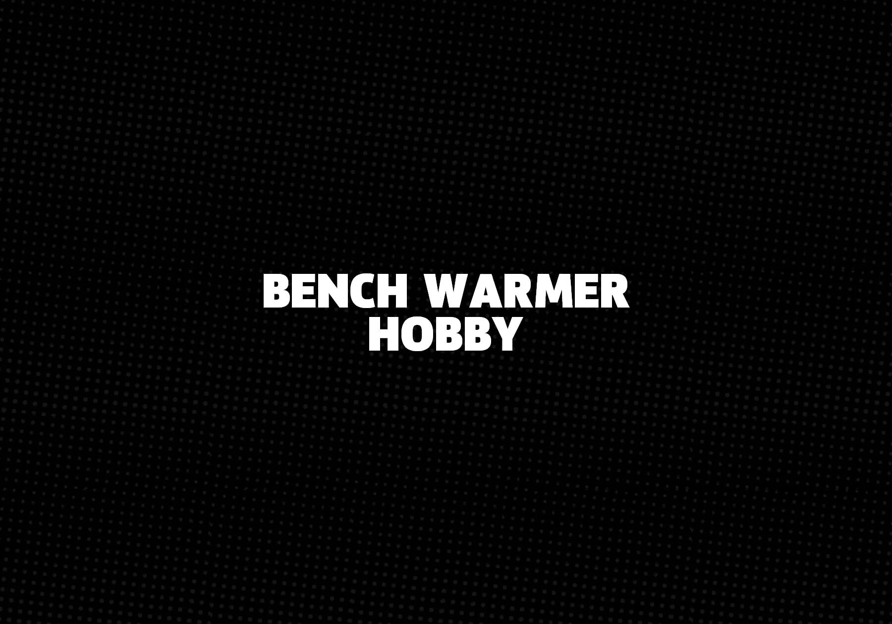 Bench-Warmer-Hobby 